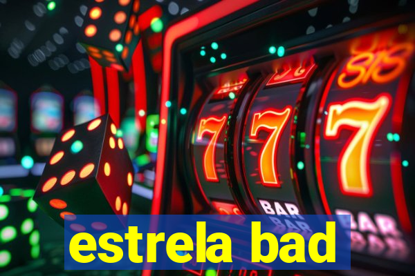 estrela bad